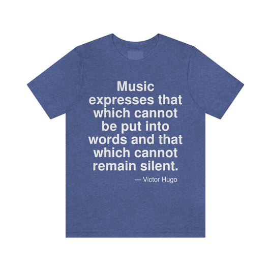 Music expresses that which cannot be put into words and that which cannot remain silent. -- Victor Hugo. Adult premium quality t-shirt