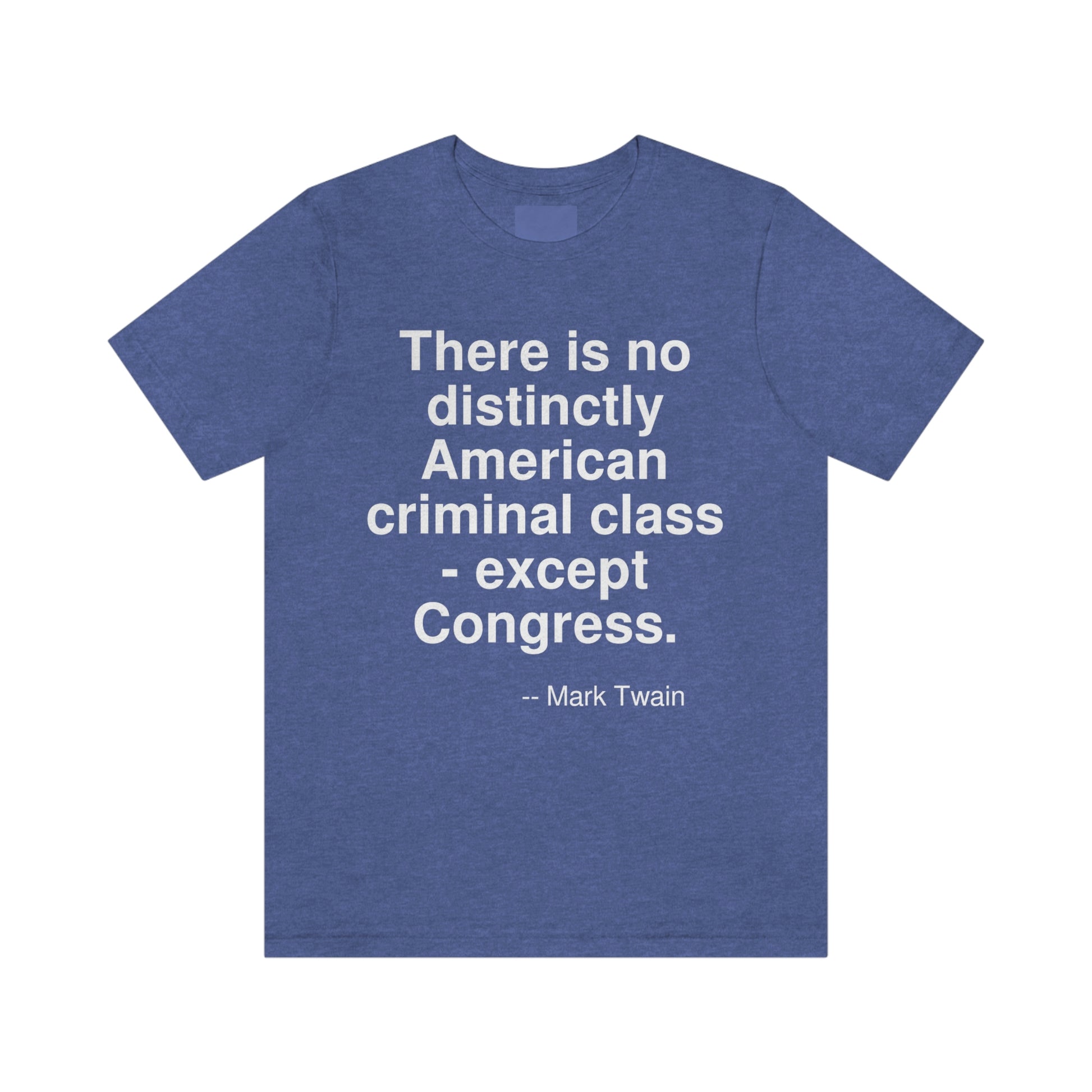 There is no distinctly American criminal class - except Congress. -- Mark Twain. Adult premium quality t-shirt