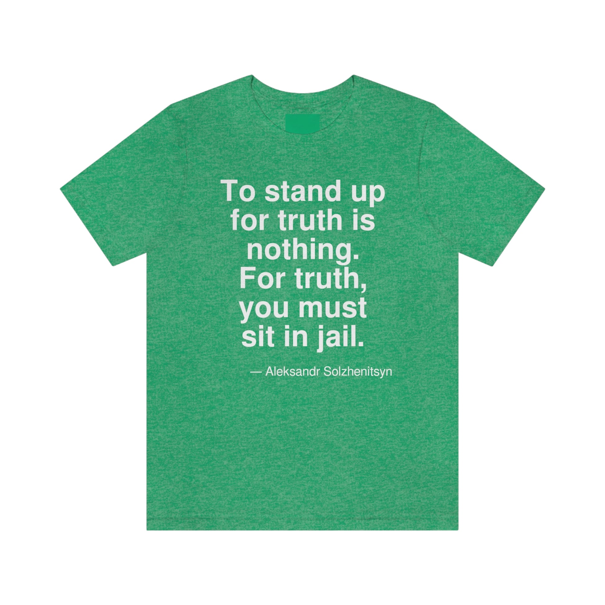 To stand up for truth is nothing. For truth, you must sit in jail. -- Aleksandr Solzhenitsyn. Adult premium quality t-shirt