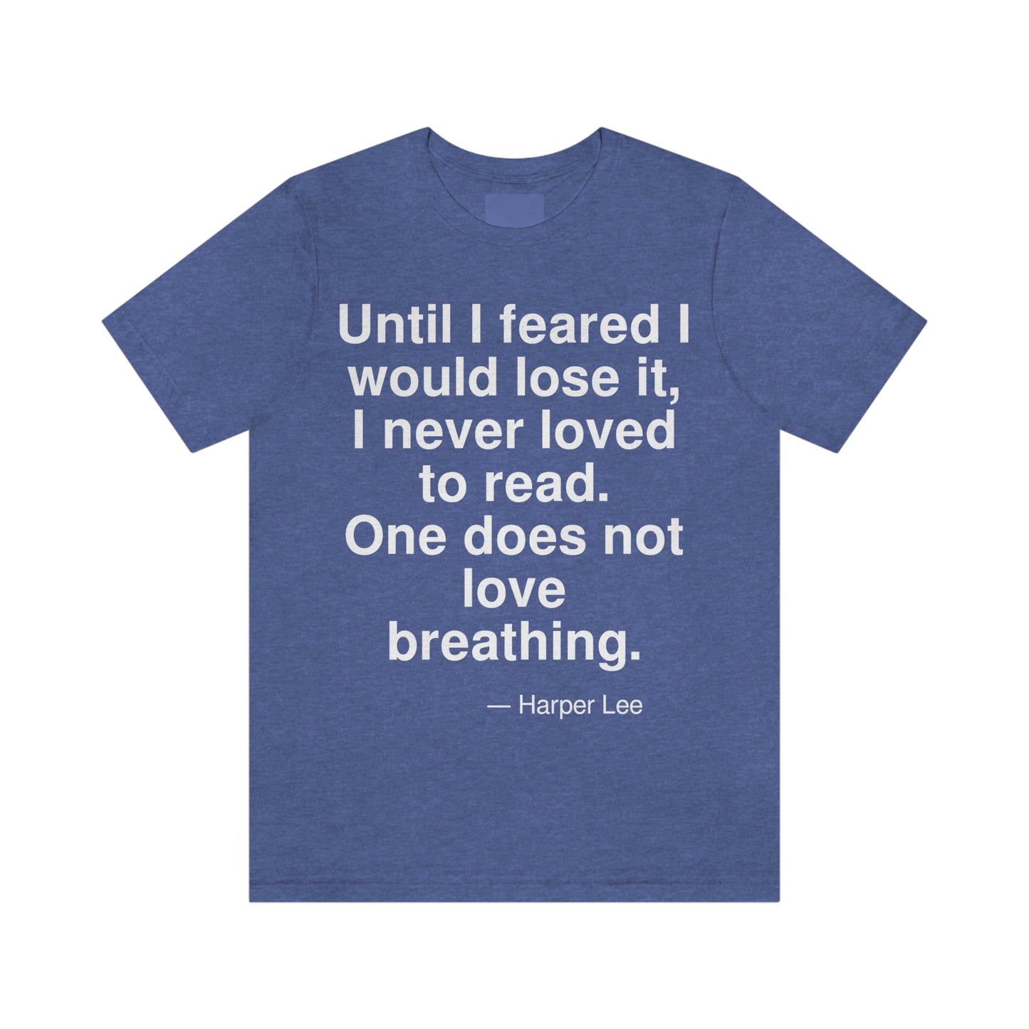 Until I feared I would lose it, I never loved to read. One does not love breathing. -- Harper Lee. Adult premium quality t-shirt