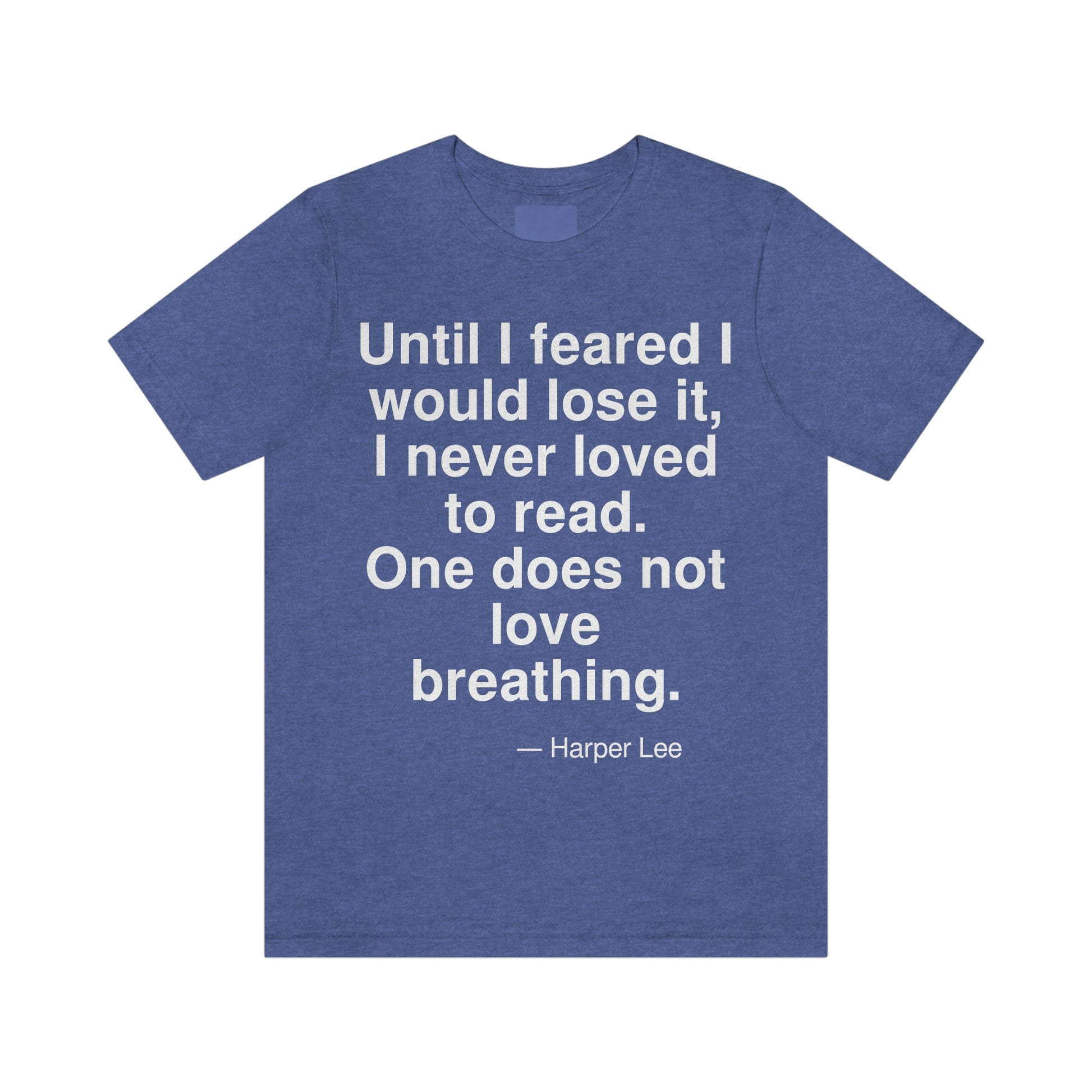 Until I feared I would lose it, I never loved to read. One does not love breathing. -- Harper Lee. Adult premium quality t-shirt