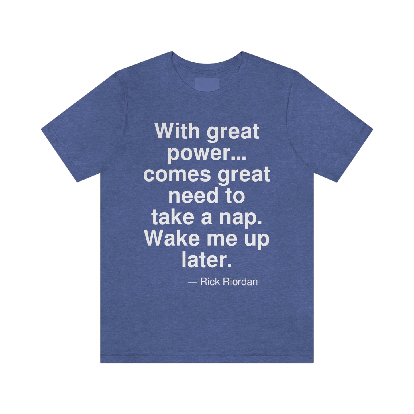 With great power . . . comes great need to take a nap. Wake me up later. -- Rick Riordan. Adult premium quality t-shirt