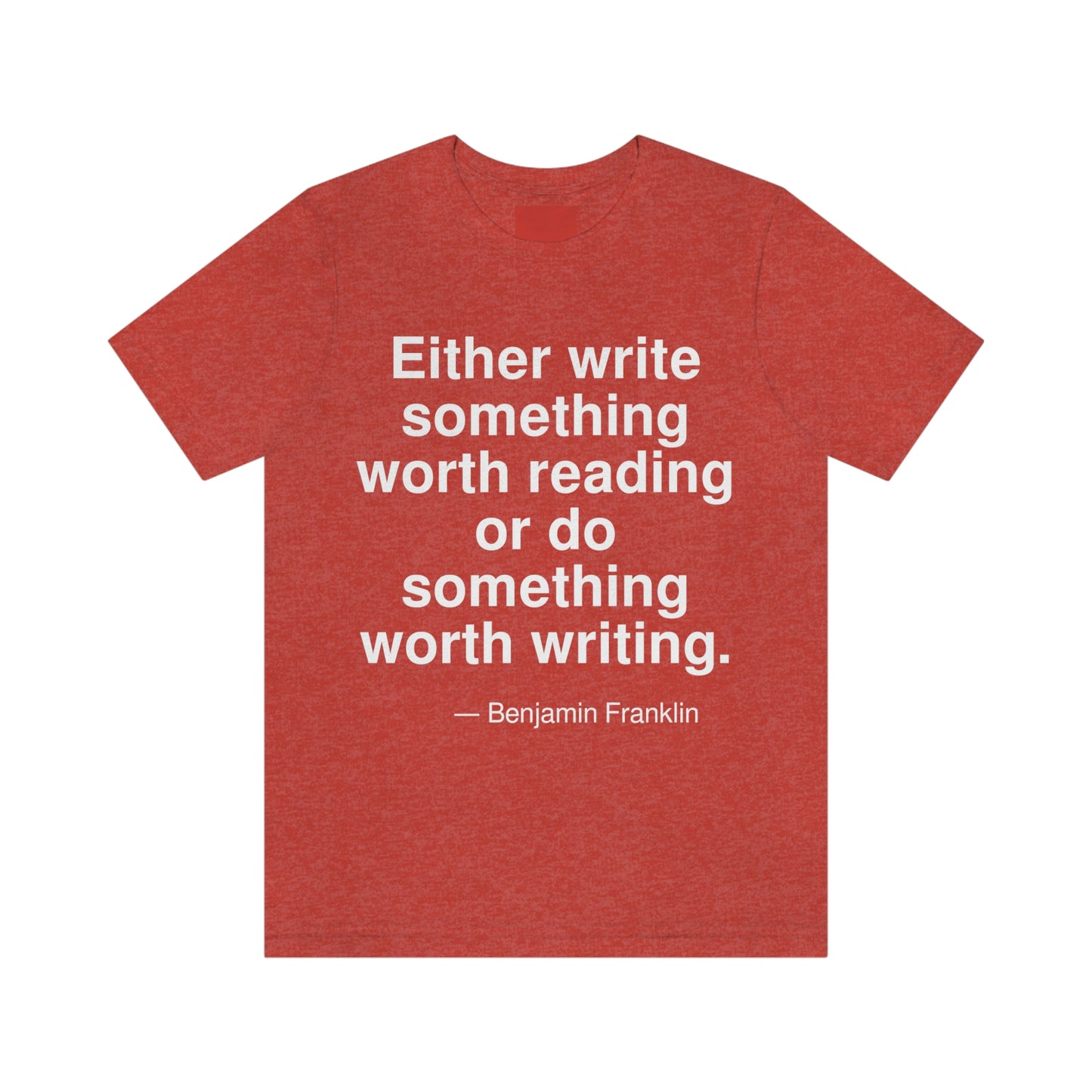 Either write something worth reading or do something worth writing. -- Benjamin Franklin. Adult premium quality t-shirt