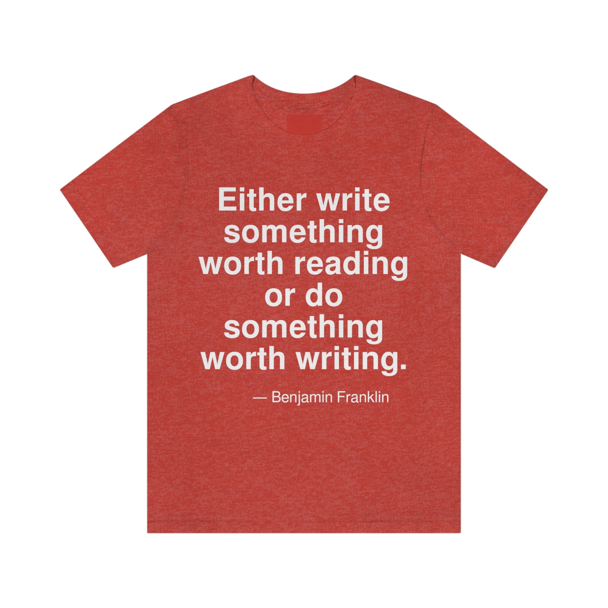 Either write something worth reading or do something worth writing. -- Benjamin Franklin. Adult premium quality t-shirt