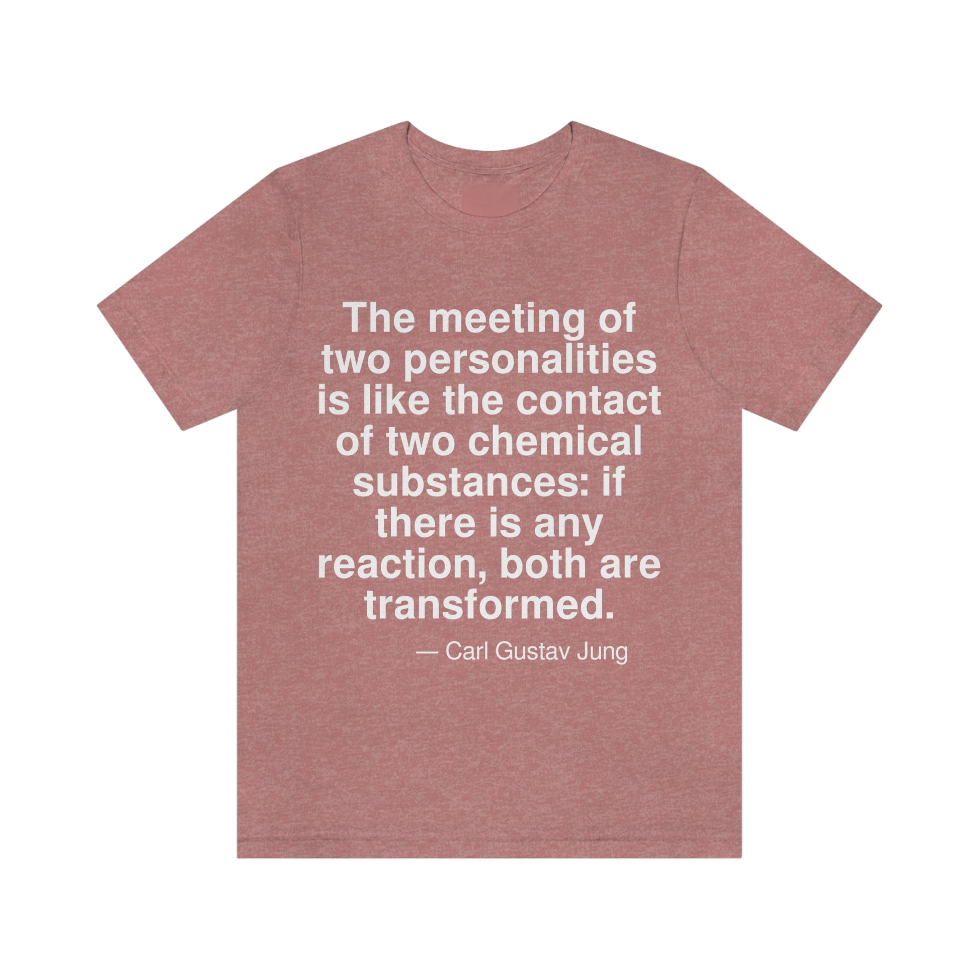 The meeting of two personalities is like the contact of two chemical substances: if there is any reaction, both are transformed. -- Carl Gustav Jung. Adult premium quality t-shirt