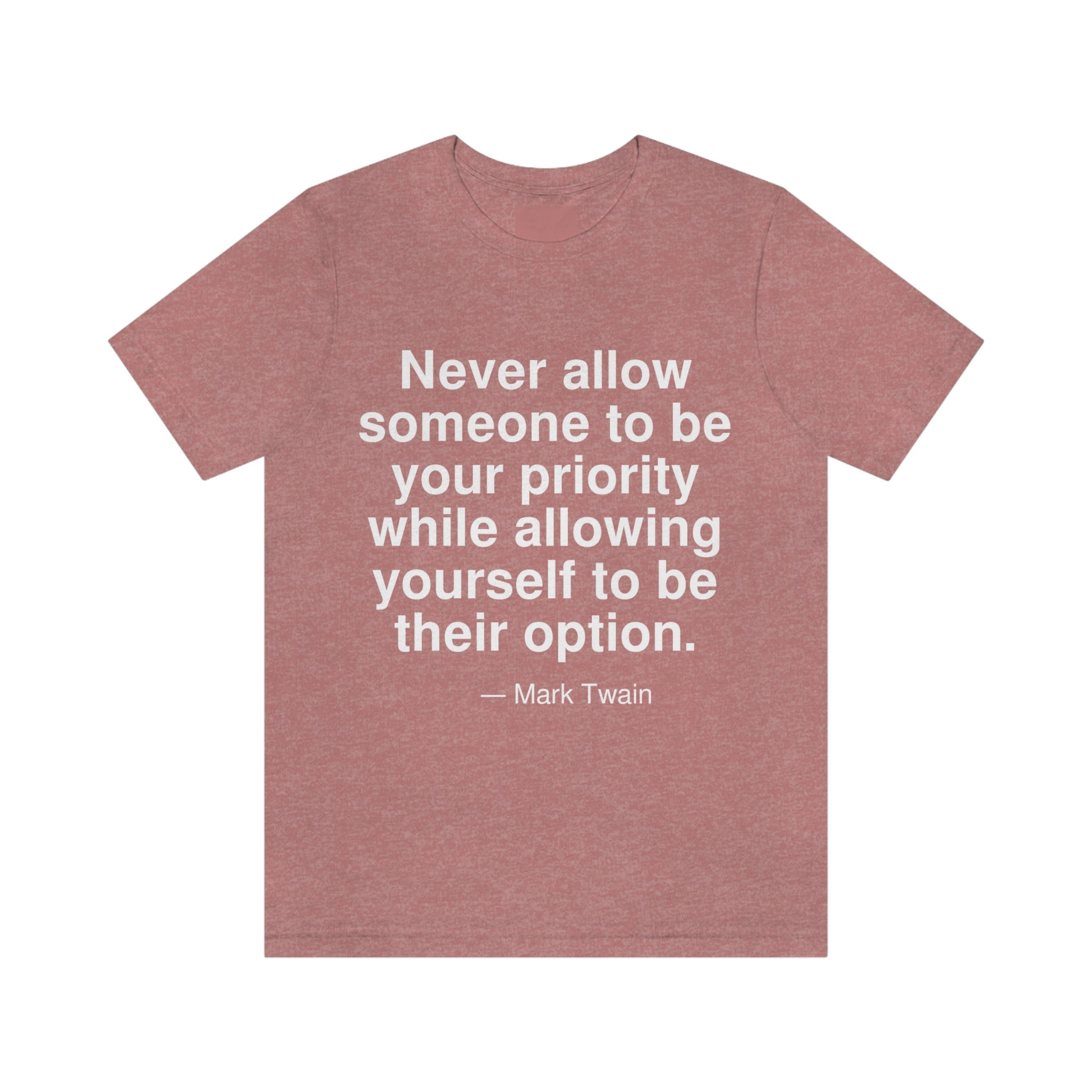 Never allow someone to be your priority while allowing yourself to be their option. -- Mark Twain. Adult premium quality t-shirt