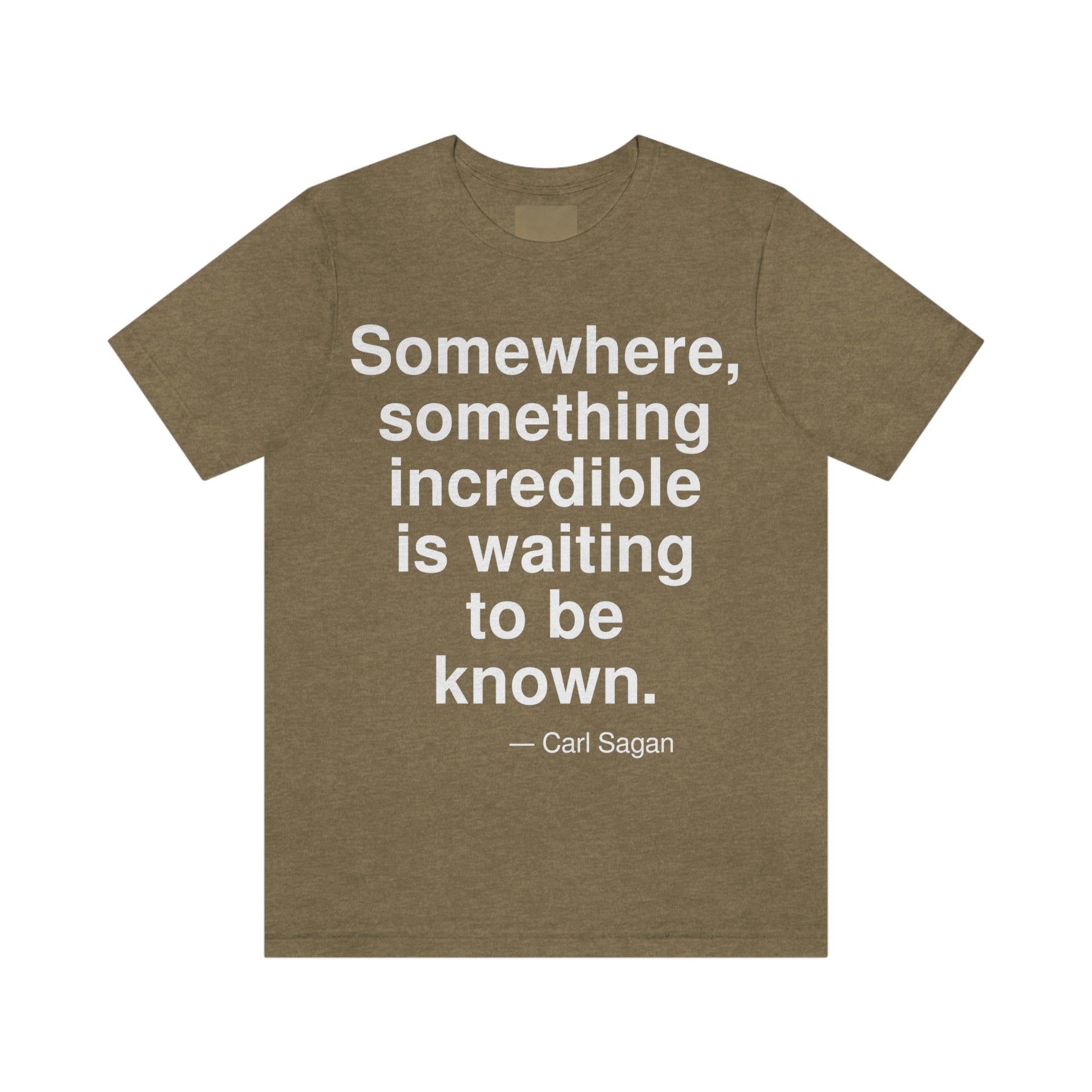 Somewhere, something incredible is waiting to be known. -- Carl Sagan. Adult premium quality t-shirt