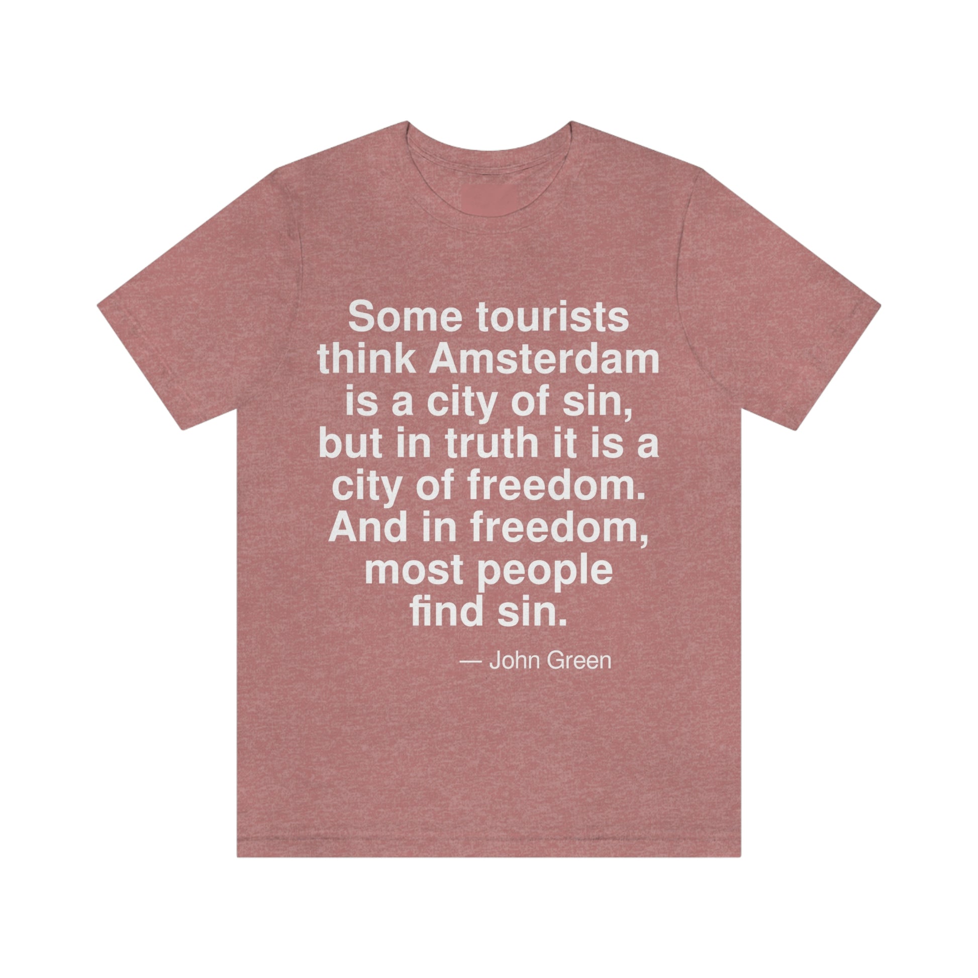 Some tourists think Amsterdam is a city of sin, but in truth it is a city of freedom. And in freedom, most people find sin. -- John Green. Adult premium quality t-shirt