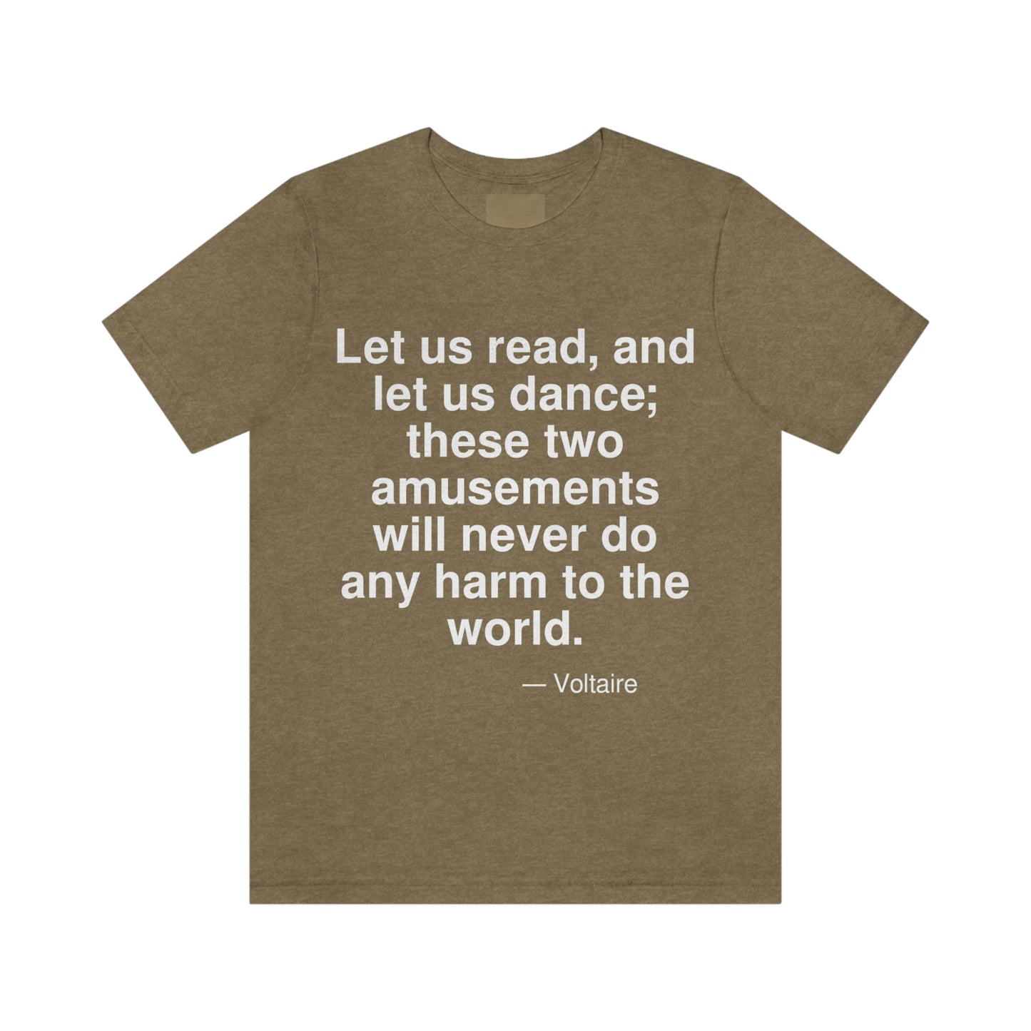 Let us read, and let us dance; these two amusements will never do any harm to the world. -- Voltaire. Adult premium quality t-shirt