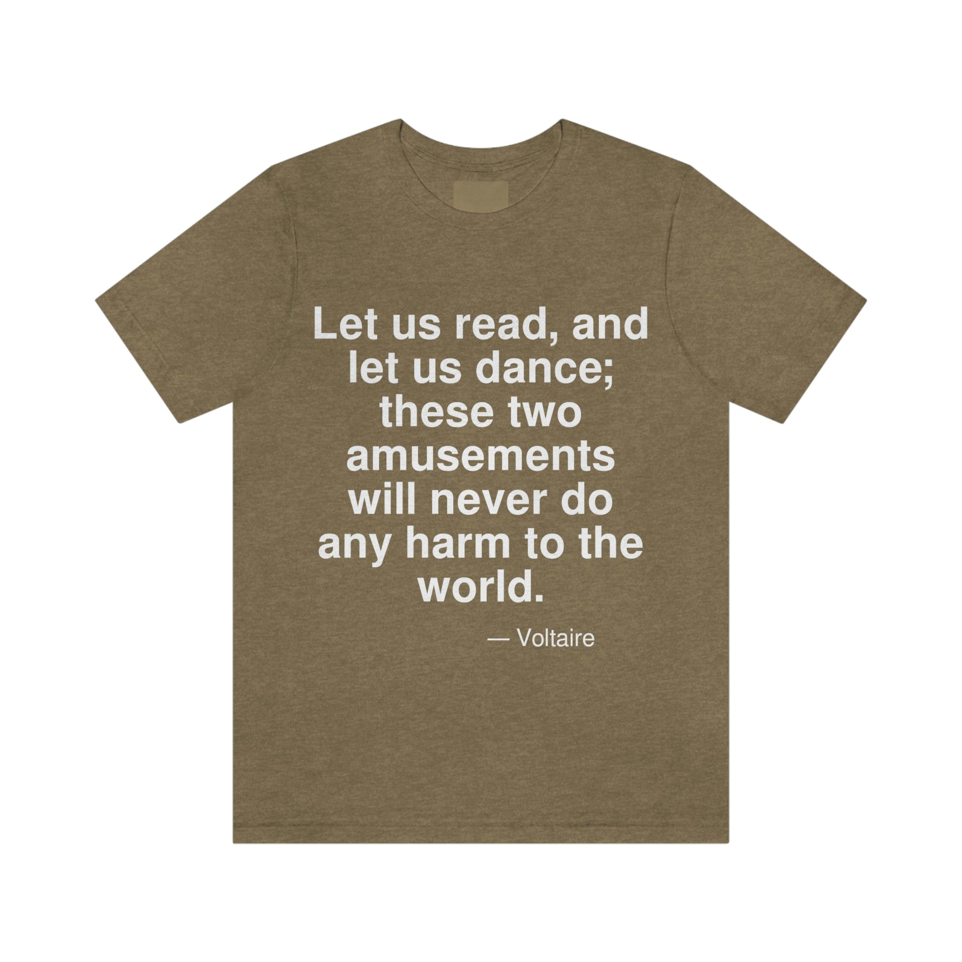 Let us read, and let us dance; these two amusements will never do any harm to the world. -- Voltaire. Adult premium quality t-shirt