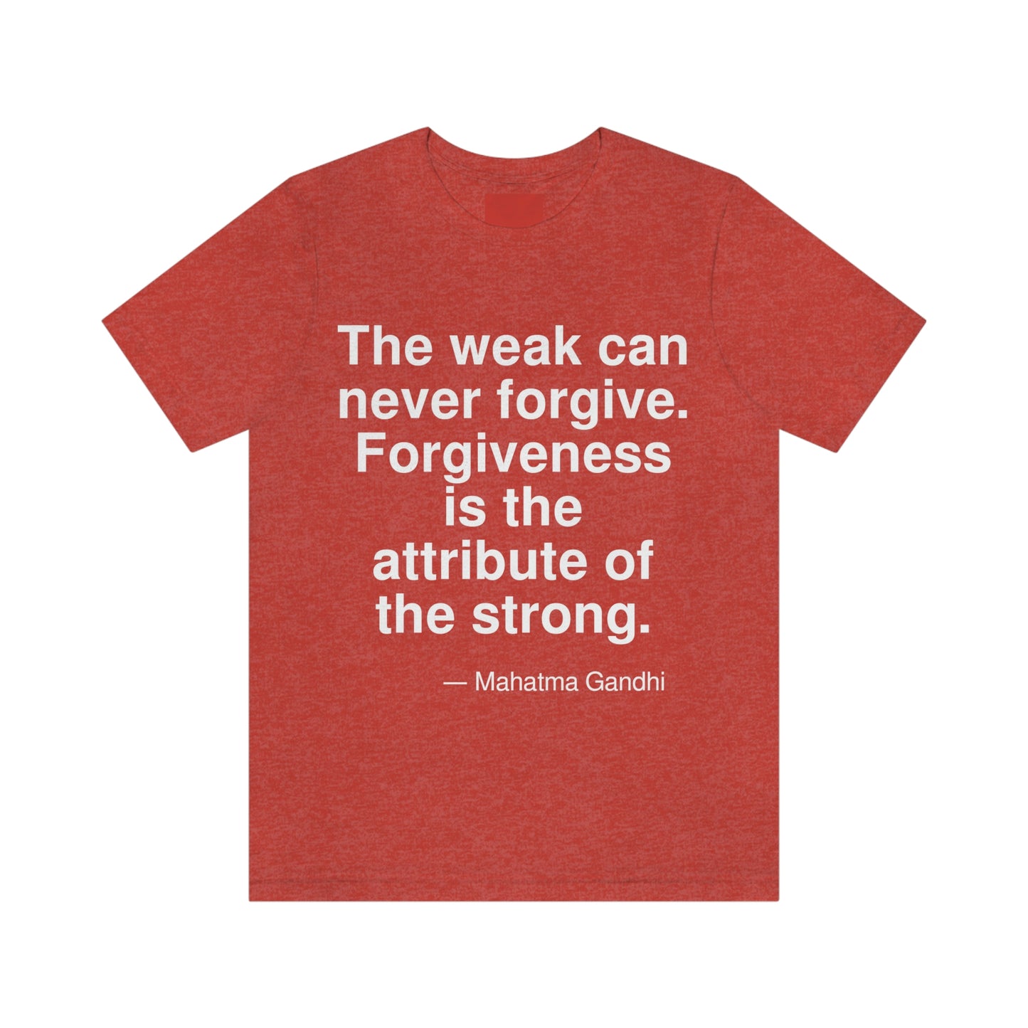 The weak can never forgive. Forgiveness is an attribute of the strong. -- Mahatma Gandhi. Adult premium quality t-shirt