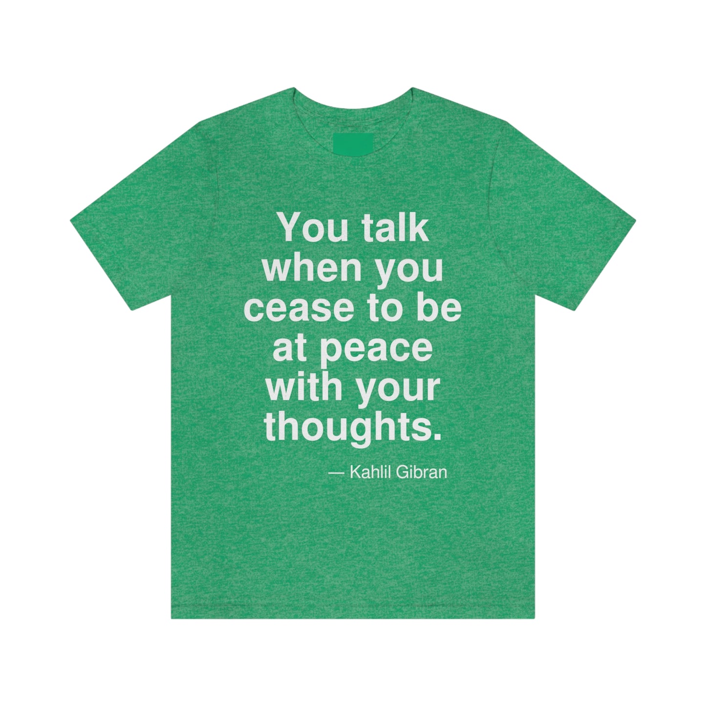 You talk when you cease to be at peace with your thoughts. -- Kahlil Gibran. Adult premium quality t-shirt