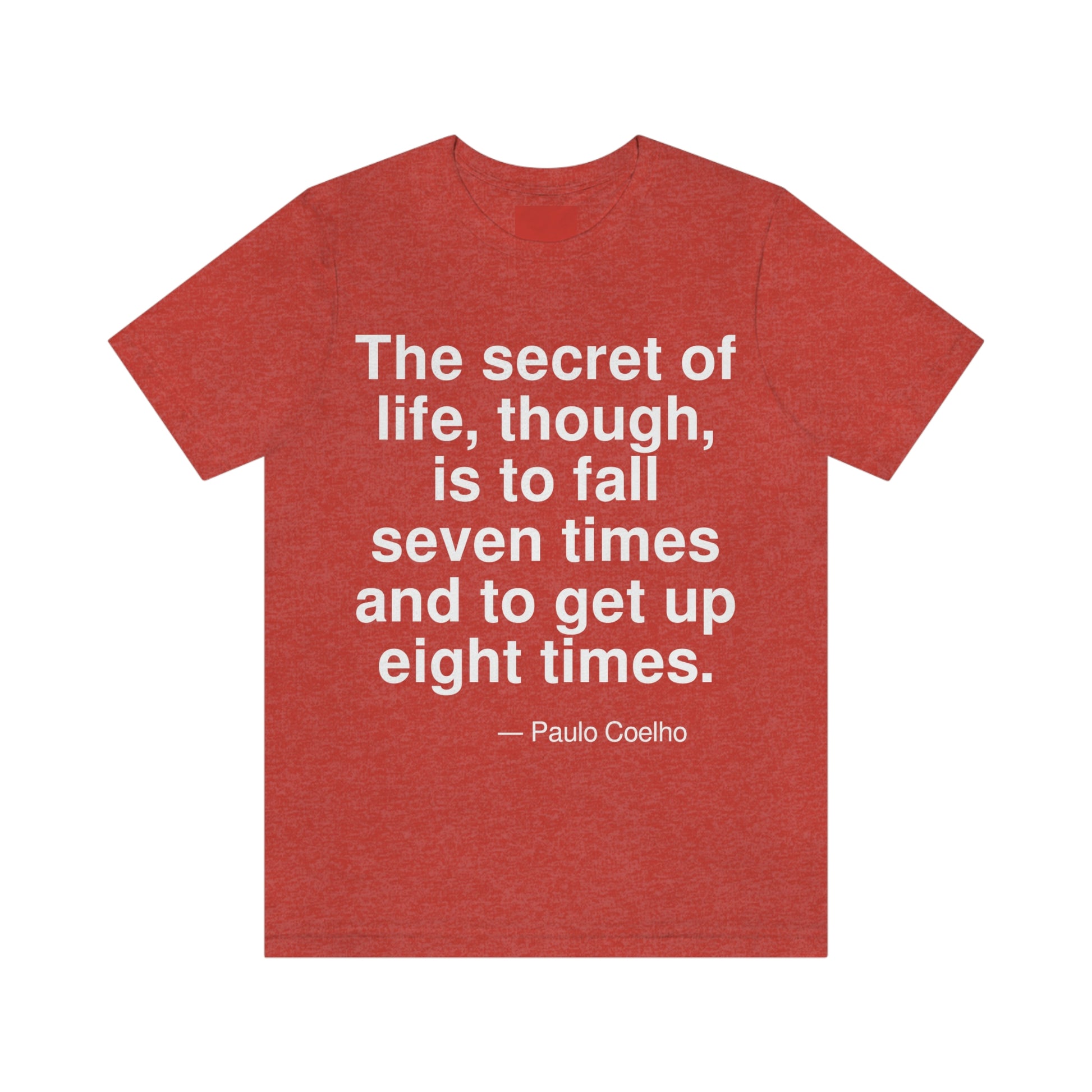 The secret of life, though, is to fall seven times and to get up eight times. -- Paulo Coelho. Adult premium quality t-shirt