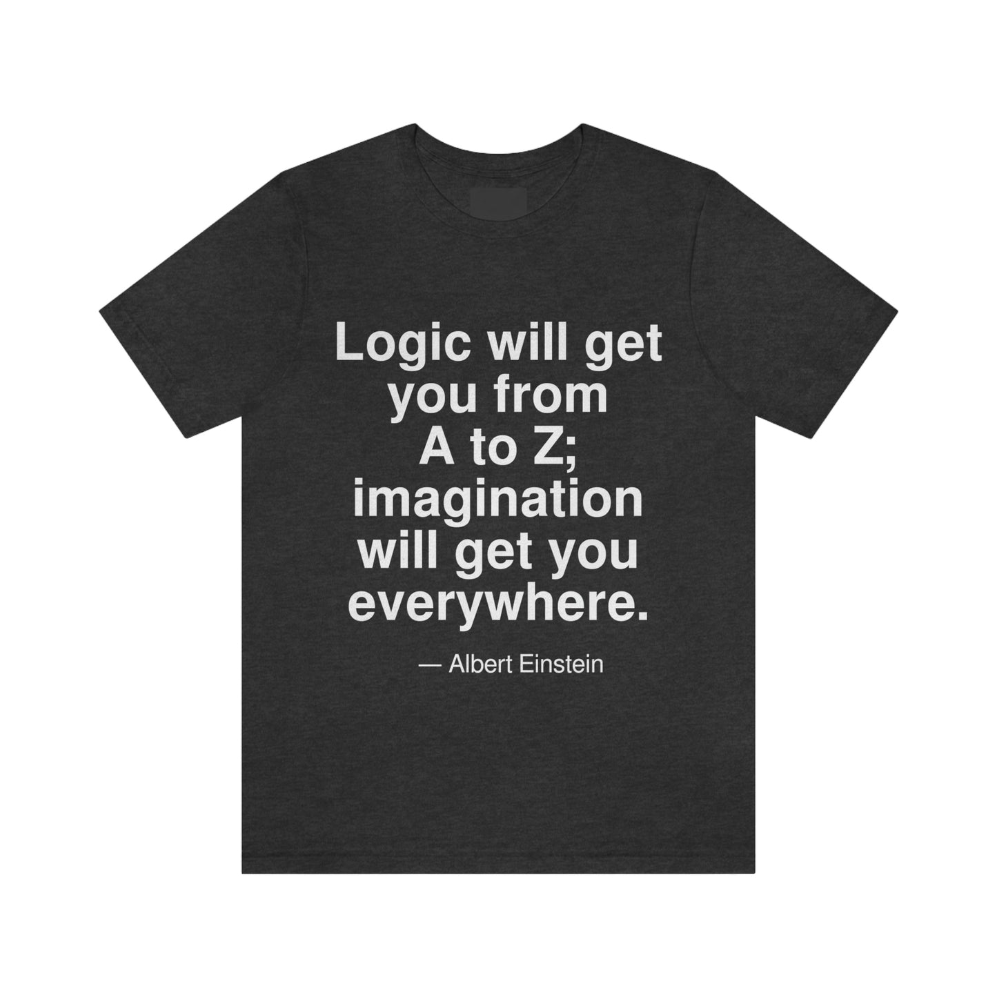 Logic will get you from A to Z; imagination will get you everywhere. -- Albert Einstein. Adult premium quality t-shirt