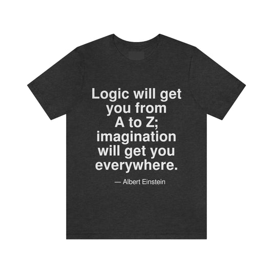 Logic will get you from A to Z; imagination will get you everywhere. -- Albert Einstein. Adult premium quality t-shirt