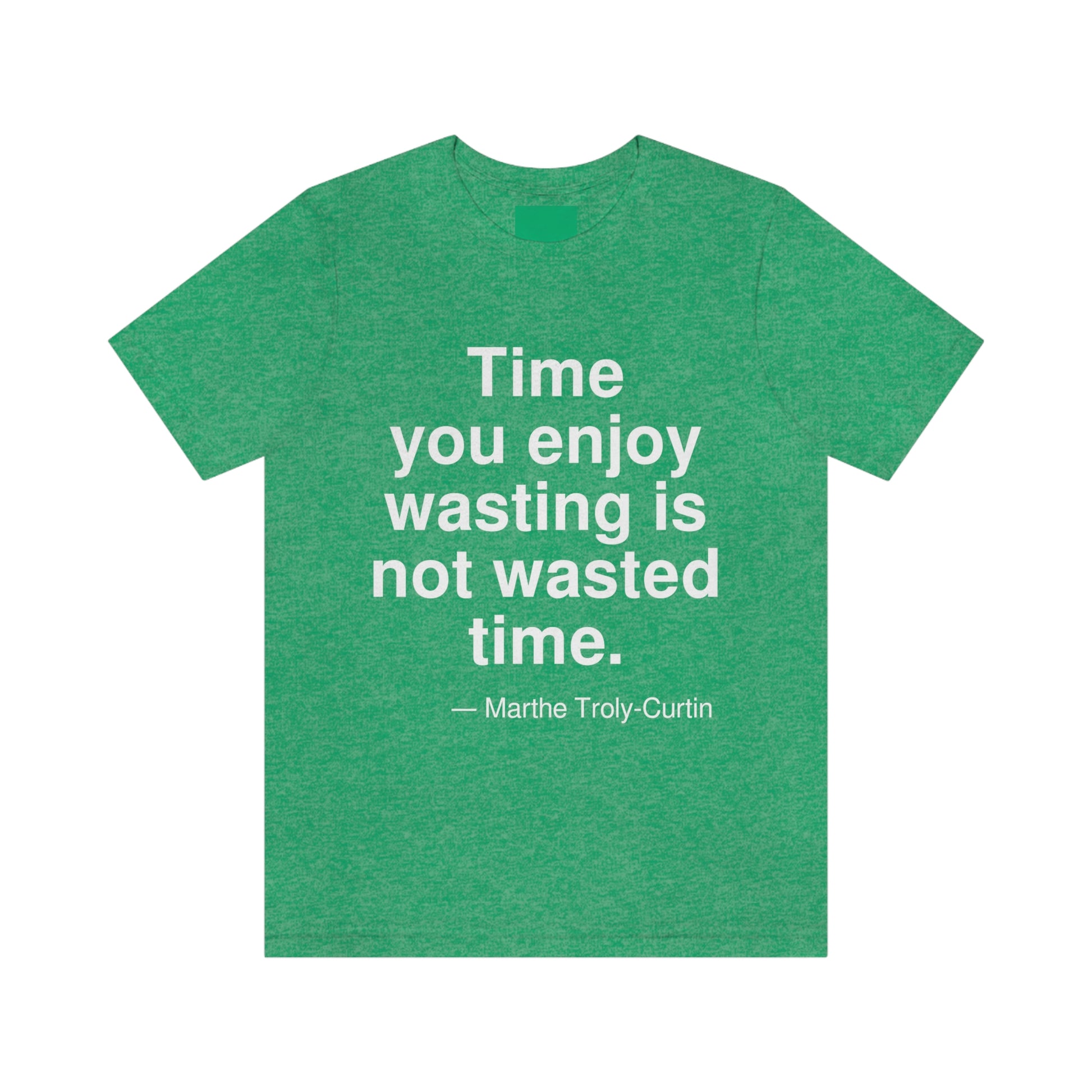 Time you enjoy wasting is not wasted time. -- Marthe Troly-Curtin. Adult premium quality t-shirt