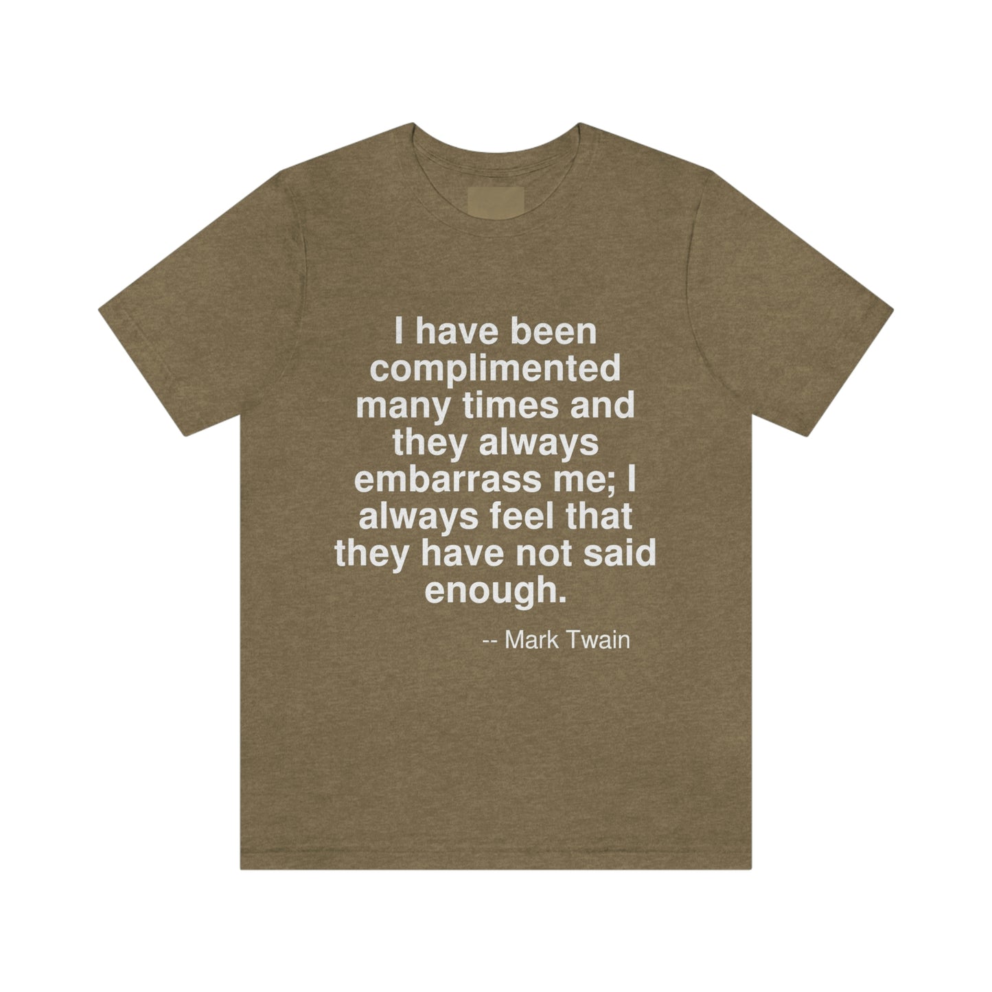 I have been complimented many times and they always embarrass me; I always feel that they have not said enough. -- Mark Twain. Adult premium quality t-shirt