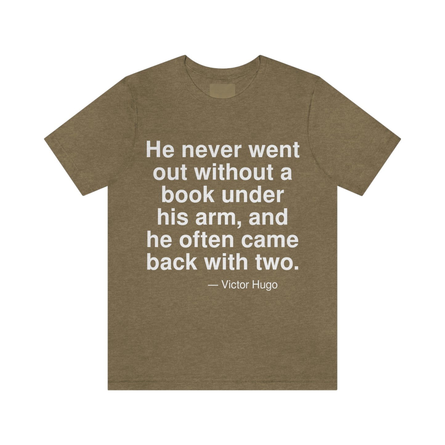 He never went out without a book under his arm, and he often came back with two. -- Victor Hugo. Adult premium quality t-shirt