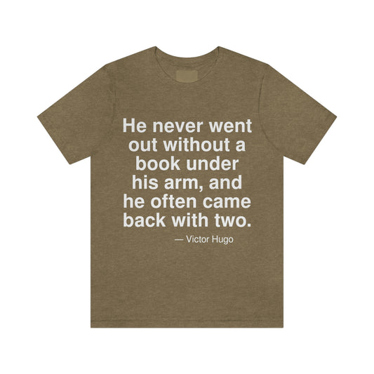 He never went out without a book under his arm, and he often came back with two. -- Victor Hugo. Adult premium quality t-shirt