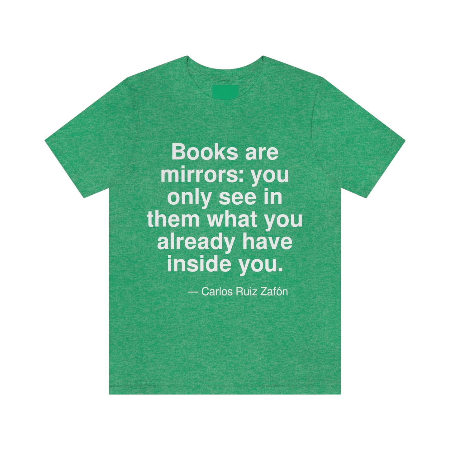 Books are mirrors: you only see in them what you already have inside you. -- Carlos Ruiz Zafon. Adult premium quality t-shirt