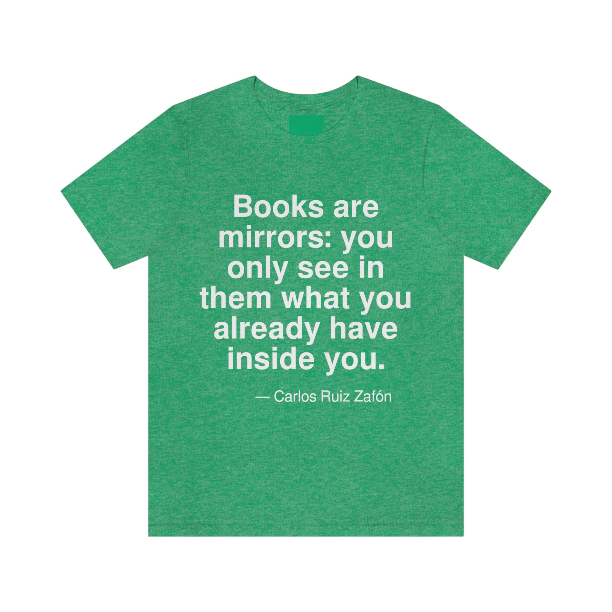 Books are mirrors: you only see in them what you already have inside you. -- Carlos Ruiz Zafon. Adult premium quality t-shirt