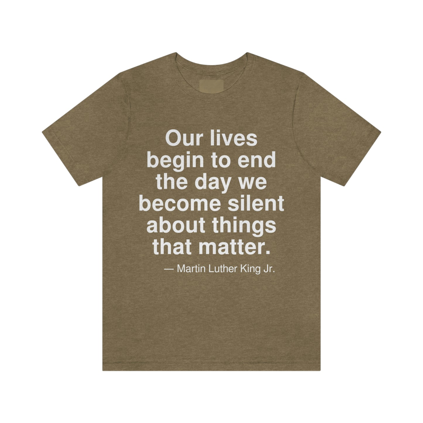 Our lives begin to end the day we become silent about things that matter. -- Martin Luther King Jr. Adult premium quality t-shirt