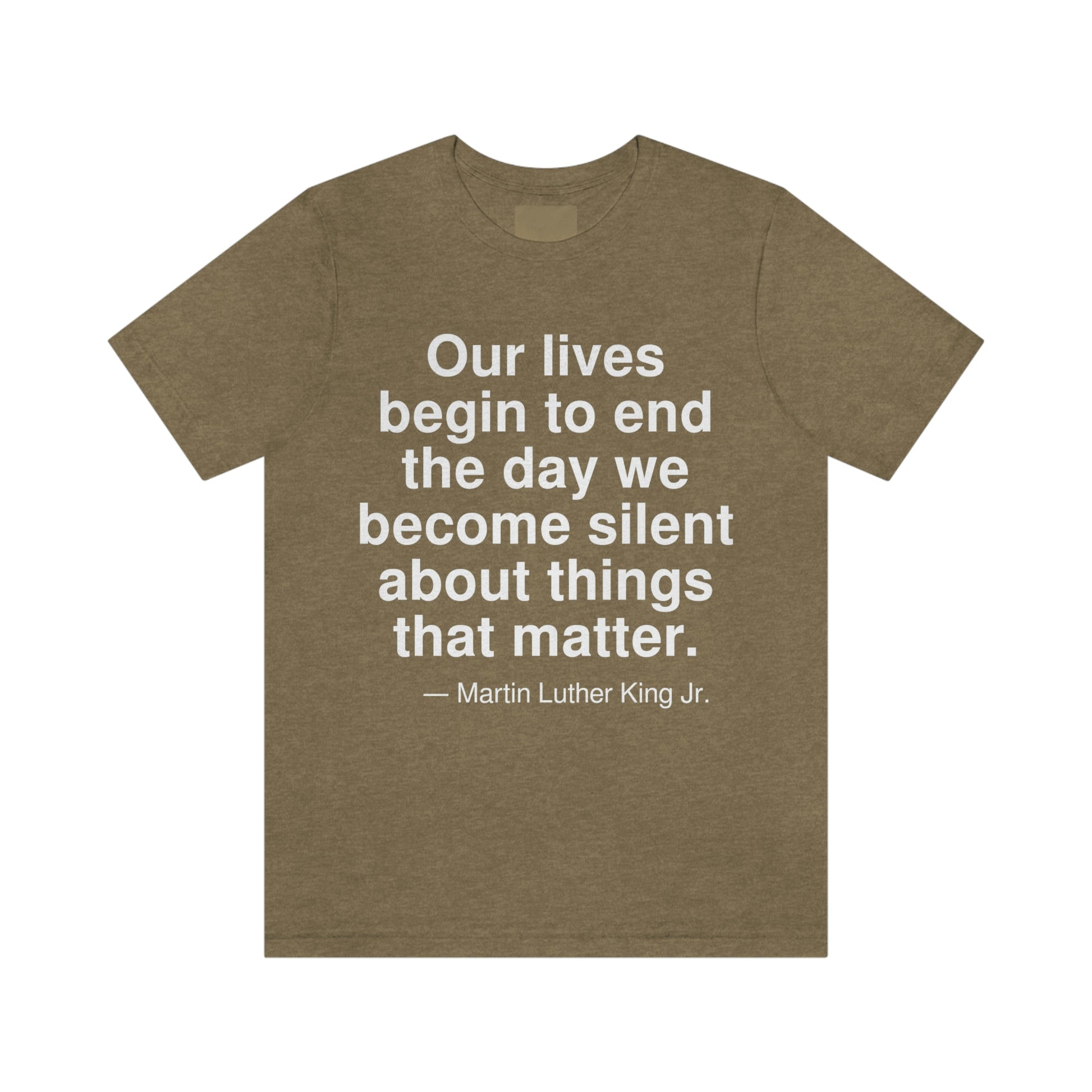 Our lives begin to end the day we become silent about things that matter. -- Martin Luther King Jr. Adult premium quality t-shirt