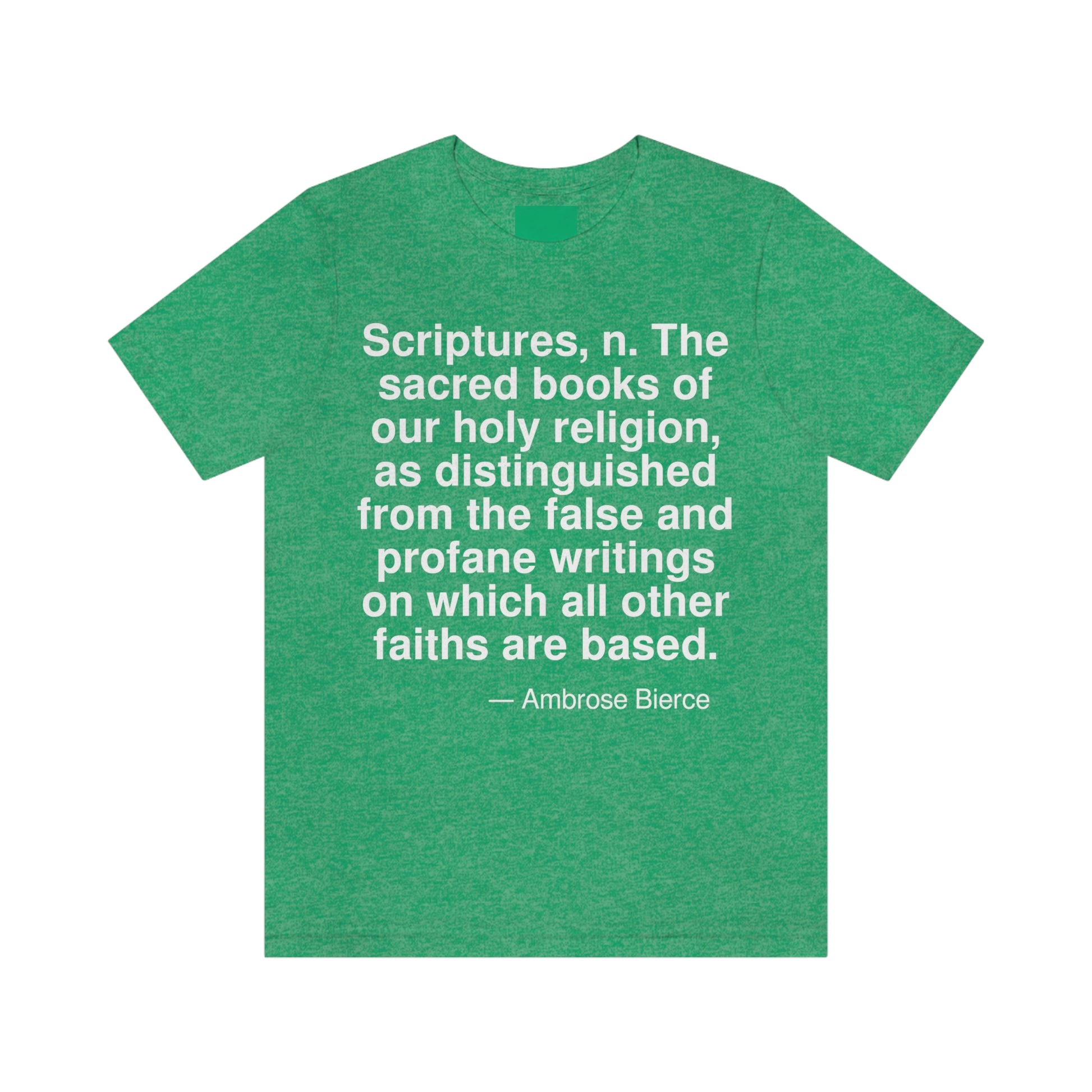 Scriptures, n. The sacred books of our holy religion, as distinguished from the false and profane writings on which all other faiths are based. -- Ambrose Bierce. Adult premium quality t-shirt