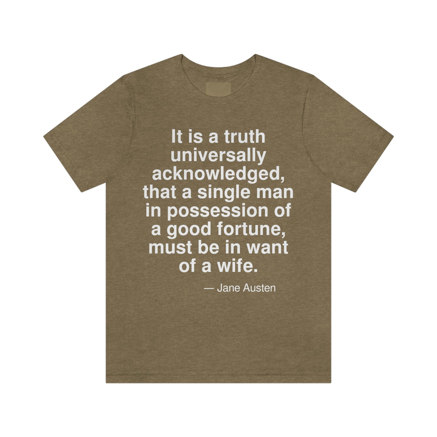 It is a truth universally acknowledged, that a single man in possession of a good fortune, must be in want of a wife. -- Jane Austen. Adult premium quality t-shirt