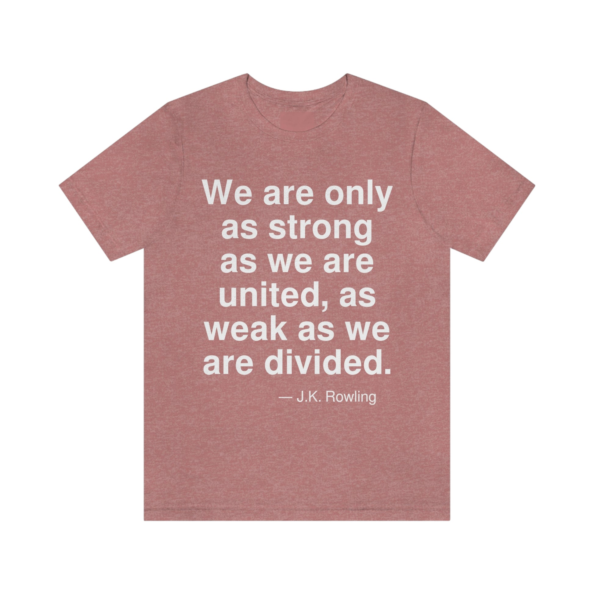 We are only as strong as we are united, as weak as we are divided. -- J. K. Rowling. Adult premium quality t-shirt