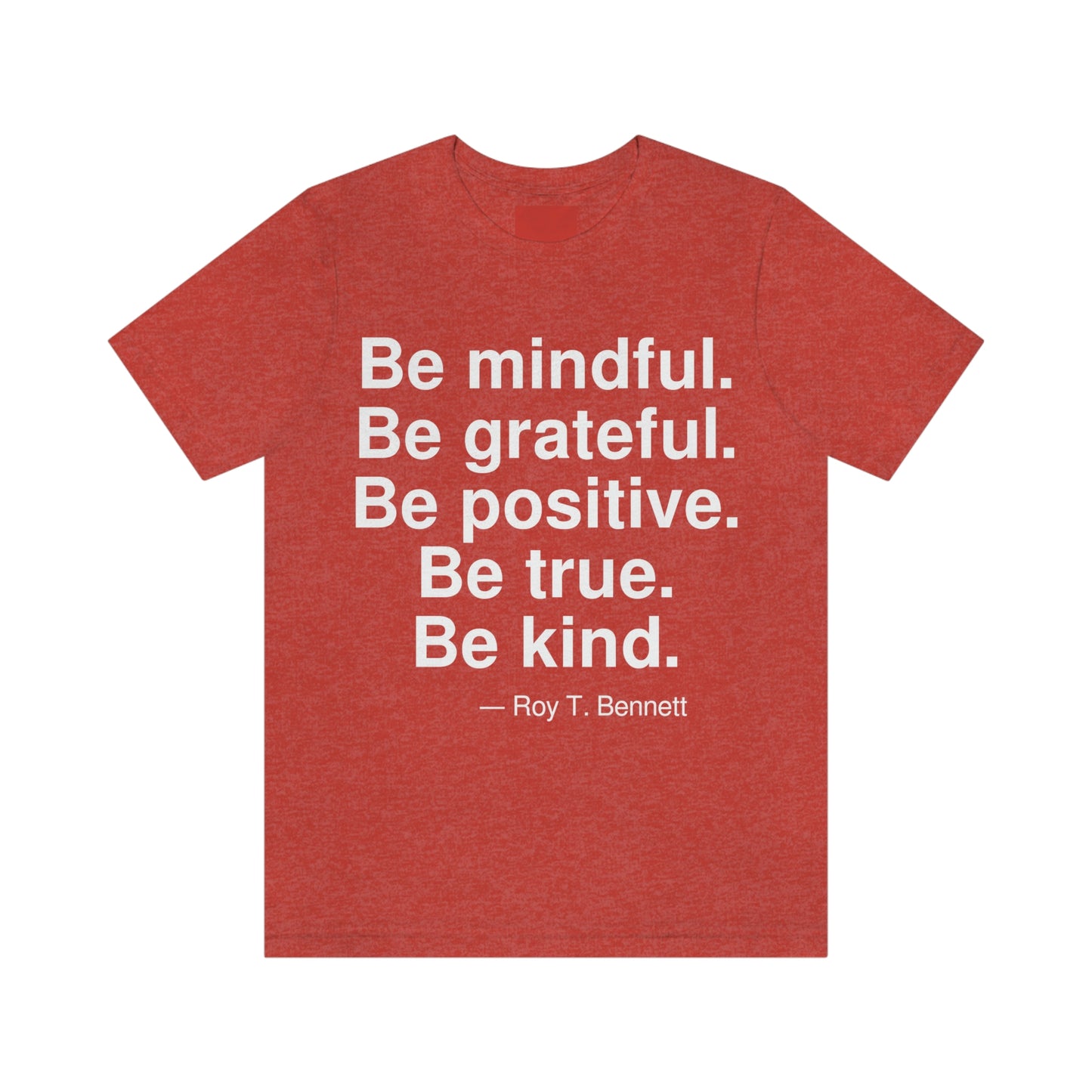 Be mindful. Be grateful. Be positive. Be true. Be kind. -- Roy T. Bennett. Adult premium quality t-shirt