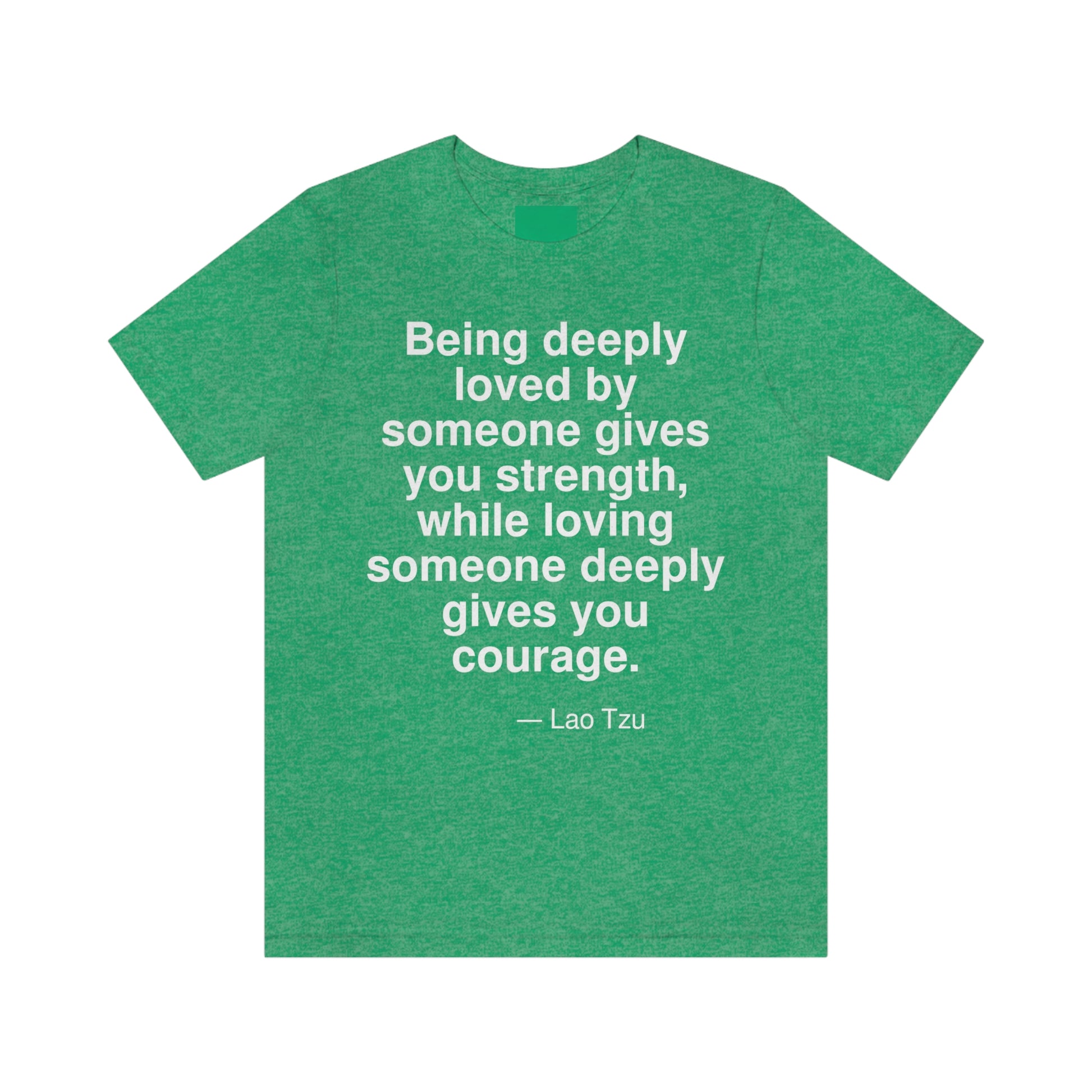 Being deeply loved by someone gives you strength, while loving someone deeply gives you courage. -- Lao Tzu. Adult premium quality t-shirt