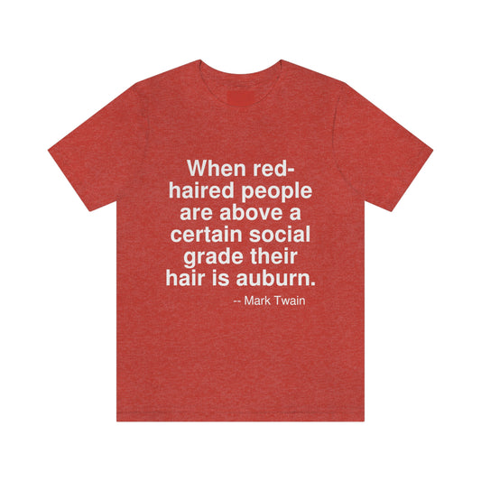 When red-haired people are above a certain social grade their hair is auburn. -- Mark Twain. Adult premium quality t-shirt