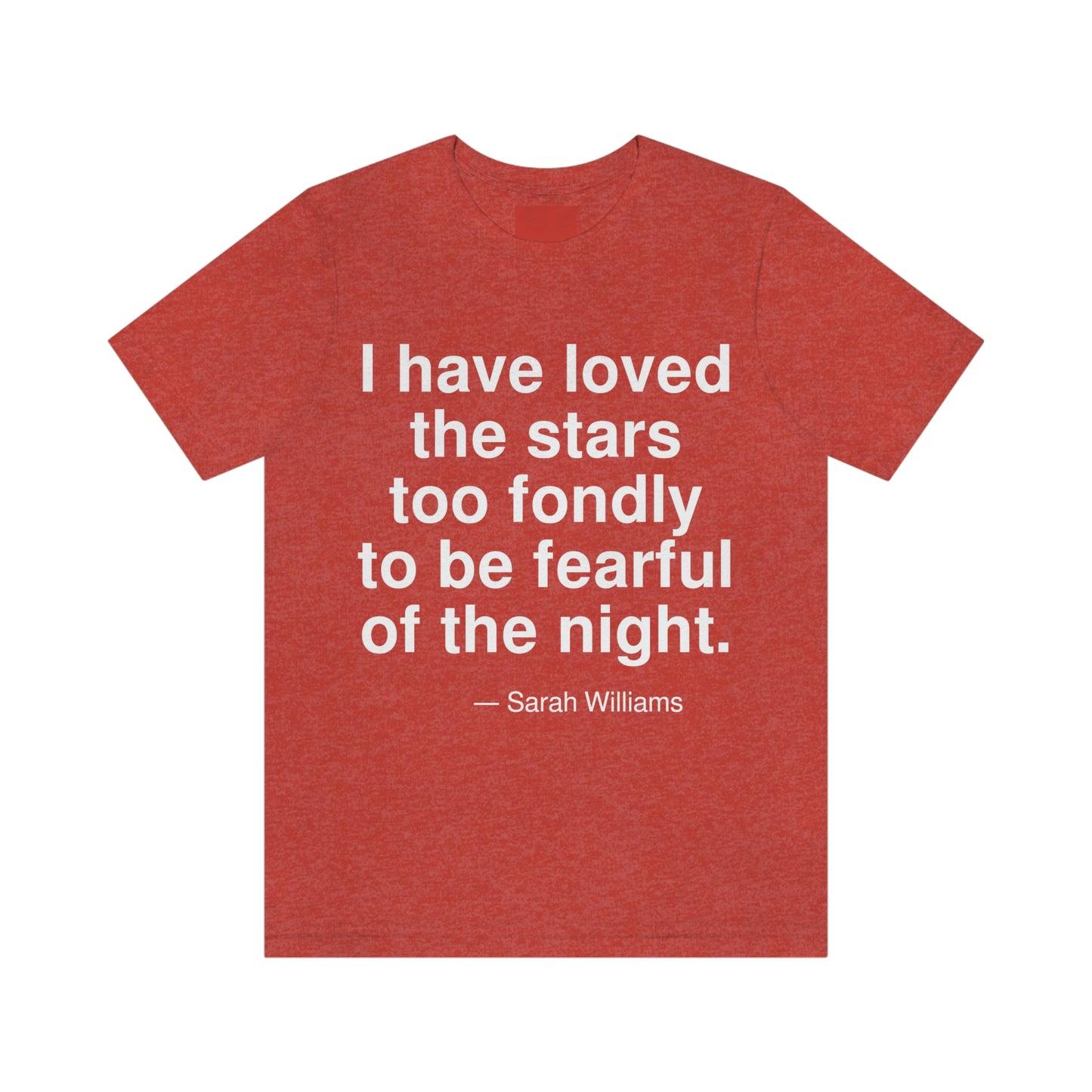 I have loved the stars too fondly to be fearful of the night. -- Sarah Williams. Adult premium quality t-shirt