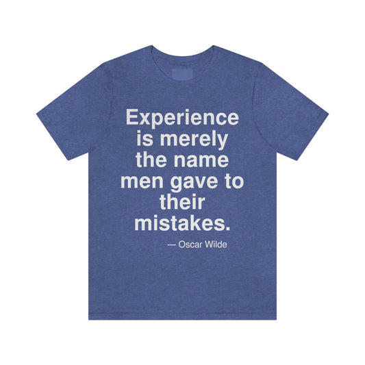 Experience is merely the name men gave to their mistakes. -- Oscar Wilde. Adult premium quality t-shirt