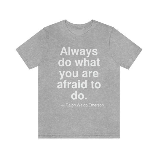 Always do what you are afraid to do. -- Ralph Waldo Emerson. Adult premium quality t-shirt