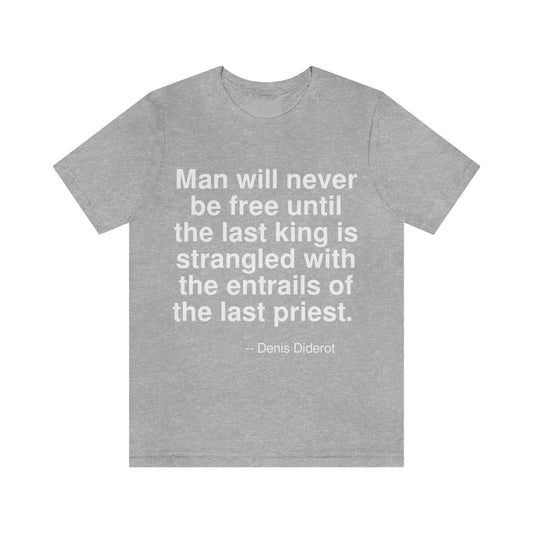 Man will never be free until the last king is strangled with the entrails of the last priest. -- Denis Diderot. Adult premium quality t-shirt