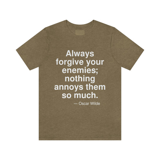 Always forgive your enemies; nothing annoys them so much. -- Oscar Wilde. Adult premium quality t-shirt