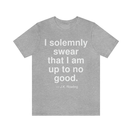 I solemnly swear that I am up to no good. -- J. K. Rowling. Adult premium quality t-shirt