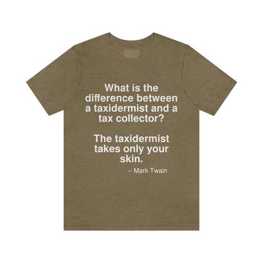 What is the difference between a taxidermist and a tax collector?  The taxidermist takes only your skin. -- Mark Twain. Adult premium quality t-shirt