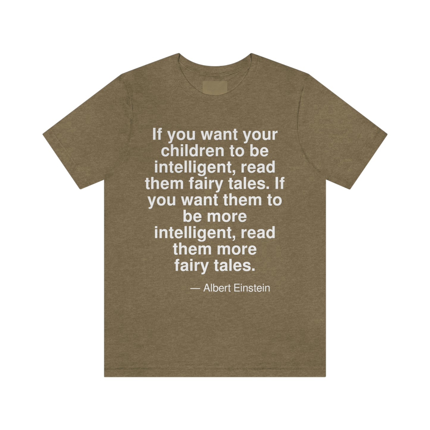 If you want your children to be intelligent, read them fairy tales. If you want them to be more intelligent, read them more fairy tales. -- Albert Einstein. Adult premium quality t-shirt