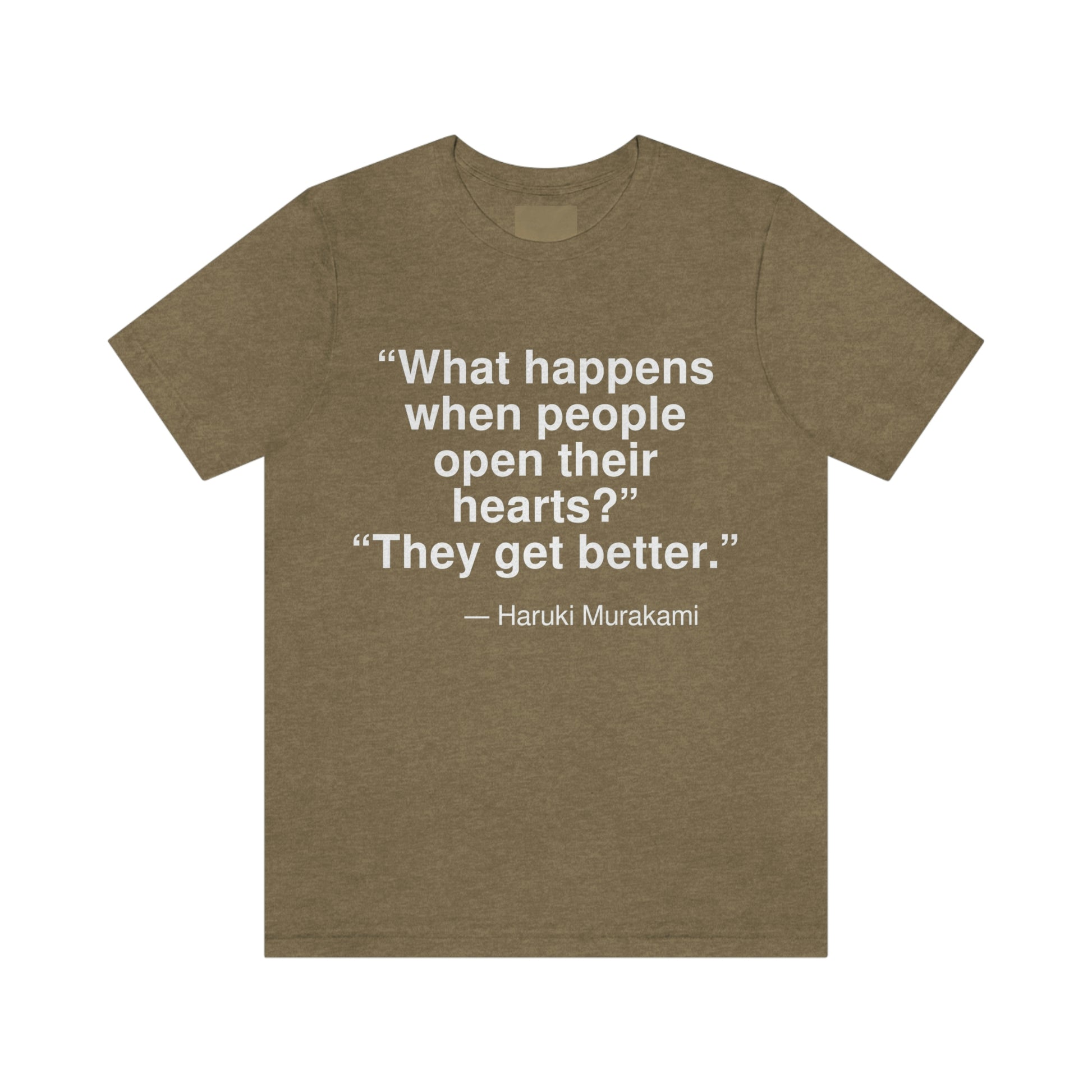 "What happens when people open their hearts?" "They get better." -- Haruki Murakami. Adult premium quality t-shirt