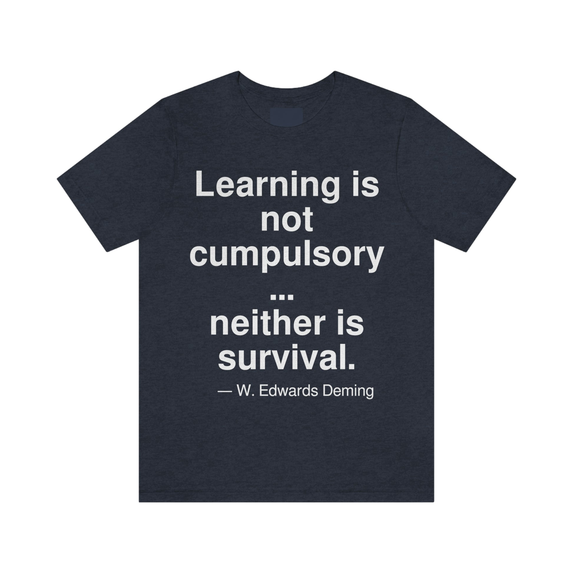 Learning is not compulsory . . . neither is survival. -- W. Edwards Deming. Adult premium quality t-shirt