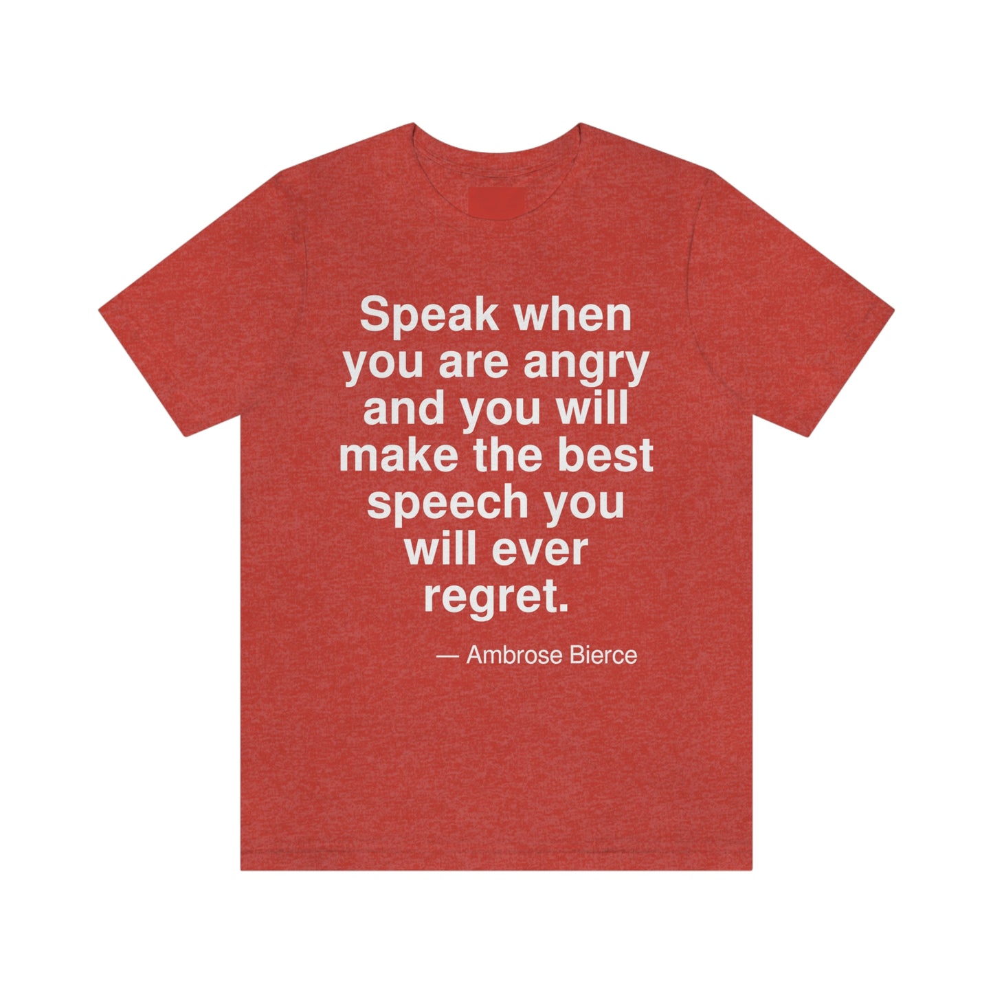 Speak when you are angry and you will make the best speech you will ever regret. -- Ambrose Bierce. Adult premium quality t-shirt