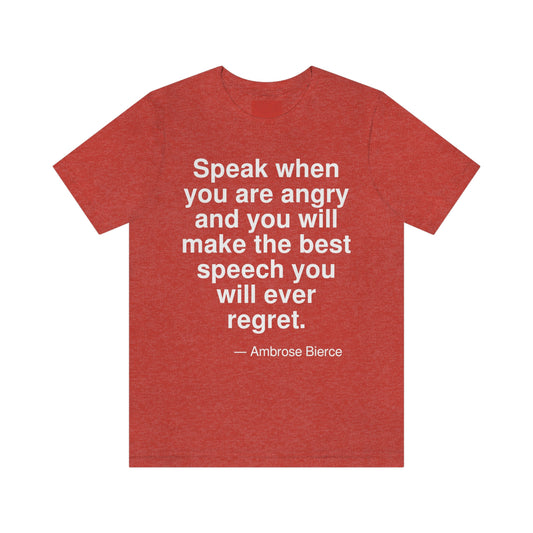 Speak when you are angry and you will make the best speech you will ever regret. -- Ambrose Bierce. Adult premium quality t-shirt