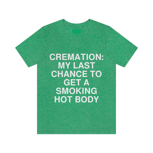 CREMATION: MY LAST CHANCE TO GET A SMOKING HOT BODY -- Anon. Adult premium quality t-shirt