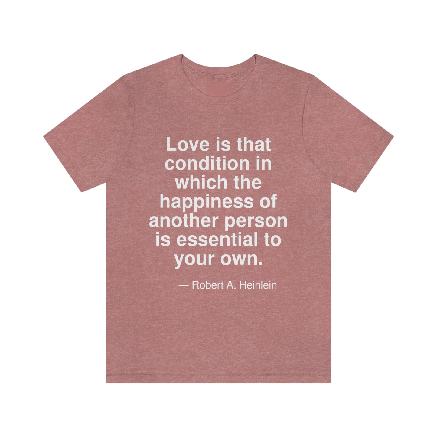 Love is that condition in which the happiness of another person is essential to your own. -- Robert A. Heinlein. Adult premium quality t-shirt