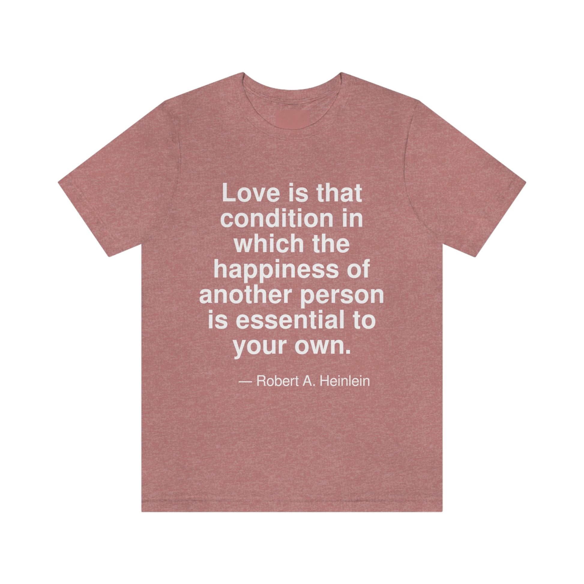 Love is that condition in which the happiness of another person is essential to your own. -- Robert A. Heinlein. Adult premium quality t-shirt