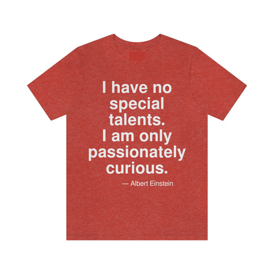 I have no special talents. I am only passionately curious. -- Albert Einstein. Adult premium quality t-shirt