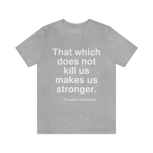 That which does not kill us makes us stronger. -- Friedrich Nietzsche. Adult premium quality t-shirt